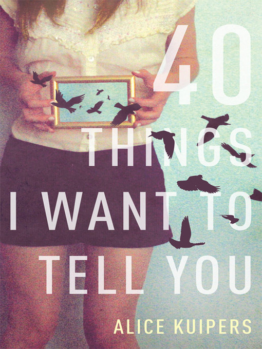 Title details for 40 Things I Want to Tell You by Alice Kuipers - Available